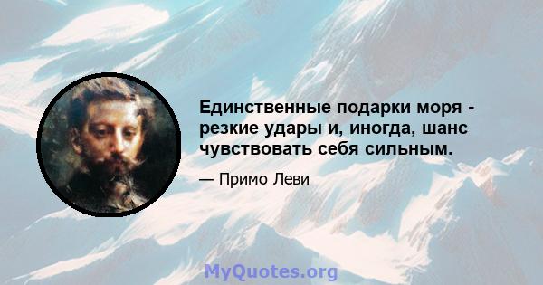 Единственные подарки моря - резкие удары и, иногда, шанс чувствовать себя сильным.