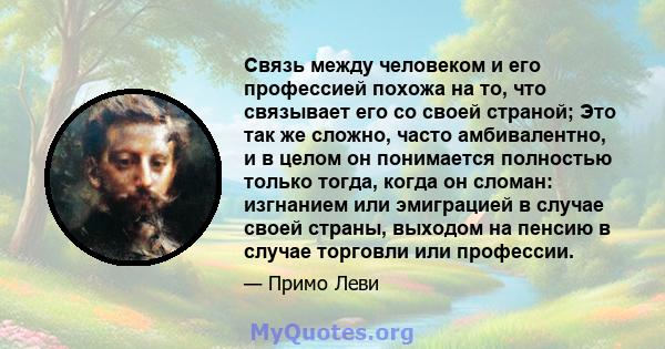 Связь между человеком и его профессией похожа на то, что связывает его со своей страной; Это так же сложно, часто амбивалентно, и в целом он понимается полностью только тогда, когда он сломан: изгнанием или эмиграцией в 