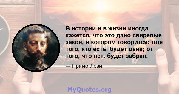 В истории и в жизни иногда кажется, что это дано свирепые закон, в котором говорится: для того, кто есть, будет дана; от того, что нет, будет забран.