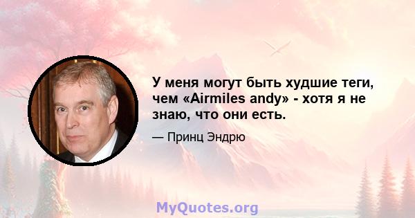 У меня могут быть худшие теги, чем «Airmiles andy» - хотя я не знаю, что они есть.