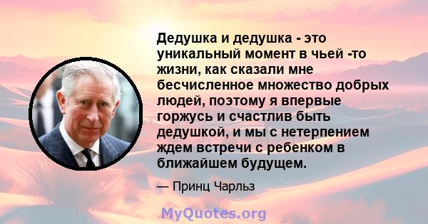 Дедушка и дедушка - это уникальный момент в чьей -то жизни, как сказали мне бесчисленное множество добрых людей, поэтому я впервые горжусь и счастлив быть дедушкой, и мы с нетерпением ждем встречи с ребенком в ближайшем 