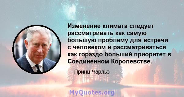 Изменение климата следует рассматривать как самую большую проблему для встречи с человеком и рассматриваться как гораздо больший приоритет в Соединенном Королевстве.