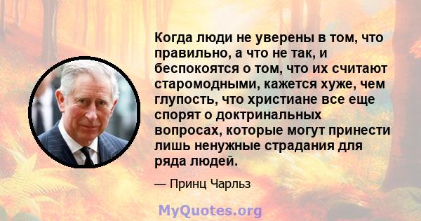 Когда люди не уверены в том, что правильно, а что не так, и беспокоятся о том, что их считают старомодными, кажется хуже, чем глупость, что христиане все еще спорят о доктринальных вопросах, которые могут принести лишь