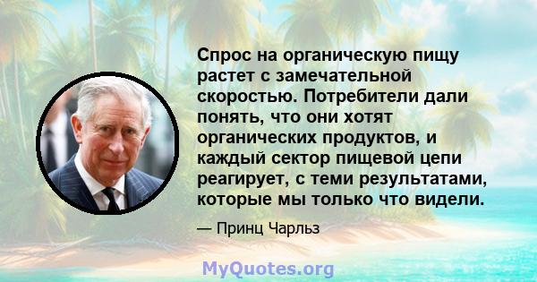 Спрос на органическую пищу растет с замечательной скоростью. Потребители дали понять, что они хотят органических продуктов, и каждый сектор пищевой цепи реагирует, с теми результатами, которые мы только что видели.