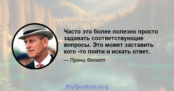 Часто это более полезно просто задавать соответствующие вопросы. Это может заставить кого -то пойти и искать ответ.