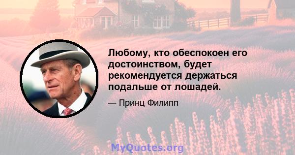 Любому, кто обеспокоен его достоинством, будет рекомендуется держаться подальше от лошадей.