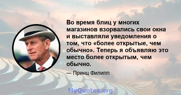 Во время блиц у многих магазинов взорвались свои окна и выставляли уведомления о том, что «более открытые, чем обычно». Теперь я объявляю это место более открытым, чем обычно.