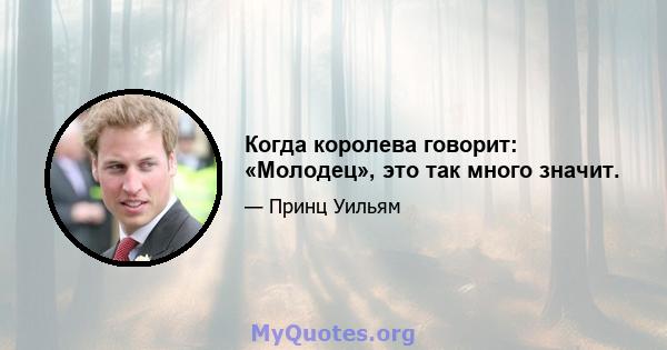 Когда королева говорит: «Молодец», это так много значит.