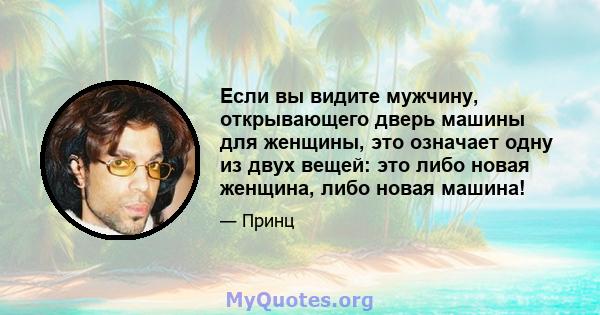 Если вы видите мужчину, открывающего дверь машины для женщины, это означает одну из двух вещей: это либо новая женщина, либо новая машина!