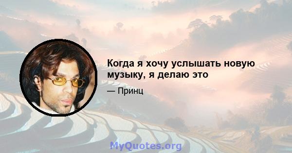 Когда я хочу услышать новую музыку, я делаю это