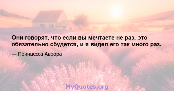 Они говорят, что если вы мечтаете не раз, это обязательно сбудется, и я видел его так много раз.