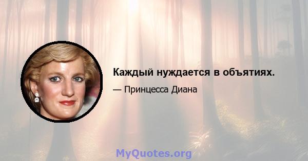 Каждый нуждается в объятиях.