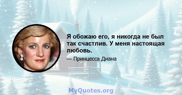 Я обожаю его, я никогда не был так счастлив. У меня настоящая любовь.