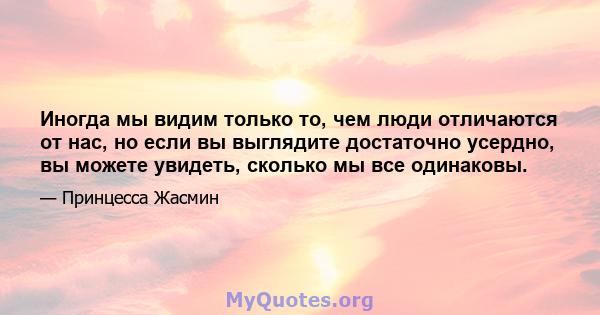 Иногда мы видим только то, чем люди отличаются от нас, но если вы выглядите достаточно усердно, вы можете увидеть, сколько мы все одинаковы.