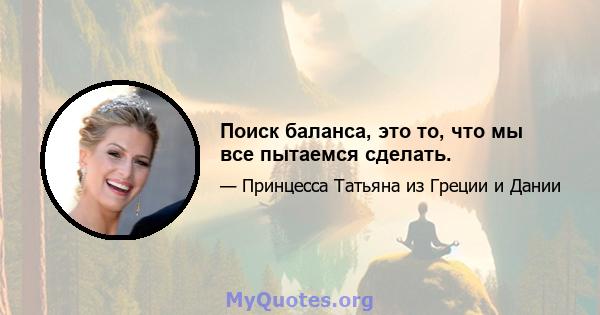 Поиск баланса, это то, что мы все пытаемся сделать.