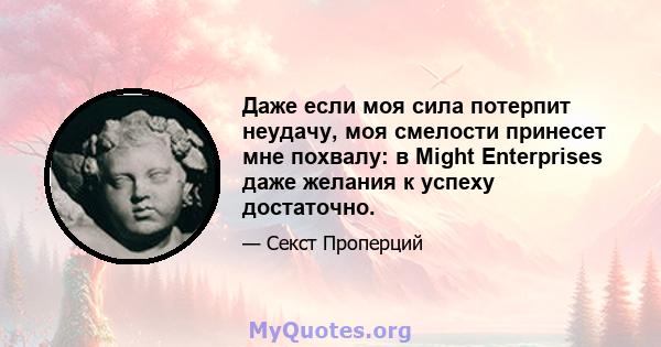 Даже если моя сила потерпит неудачу, моя смелости принесет мне похвалу: в Might Enterprises даже желания к успеху достаточно.