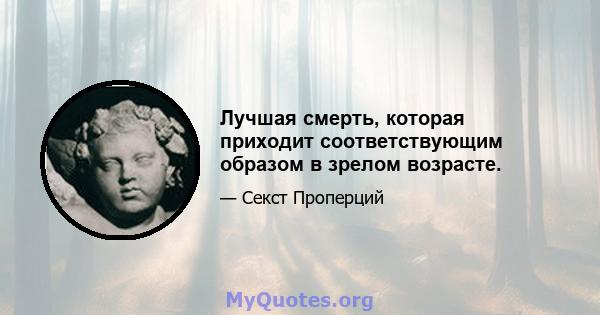 Лучшая смерть, которая приходит соответствующим образом в зрелом возрасте.