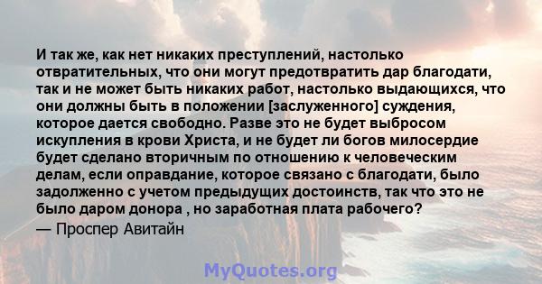 И так же, как нет никаких преступлений, настолько отвратительных, что они могут предотвратить дар благодати, так и не может быть никаких работ, настолько выдающихся, что они должны быть в положении [заслуженного]