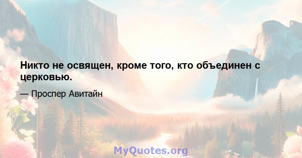 Никто не освящен, кроме того, кто объединен с церковью.