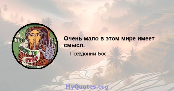 Очень мало в этом мире имеет смысл.