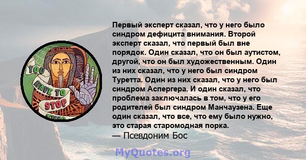 Первый эксперт сказал, что у него было синдром дефицита внимания. Второй эксперт сказал, что первый был вне порядок. Один сказал, что он был аутистом, другой, что он был художественным. Один из них сказал, что у него