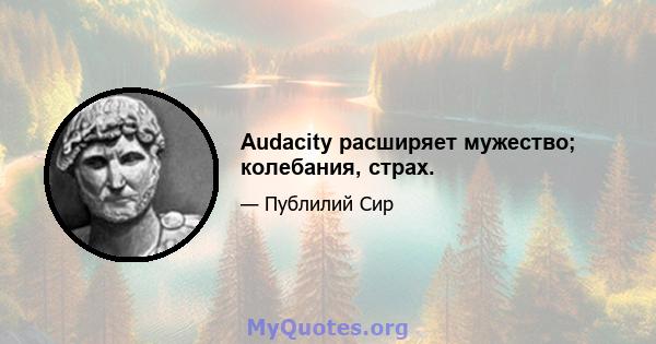 Audacity расширяет мужество; колебания, страх.