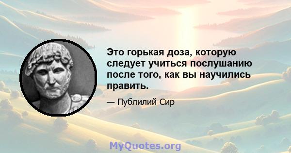 Это горькая доза, которую следует учиться послушанию после того, как вы научились править.