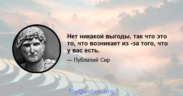 Нет никакой выгоды, так что это то, что возникает из -за того, что у вас есть.