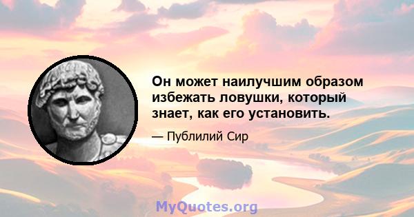 Он может наилучшим образом избежать ловушки, который знает, как его установить.