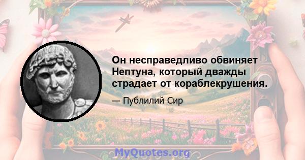 Он несправедливо обвиняет Нептуна, который дважды страдает от кораблекрушения.