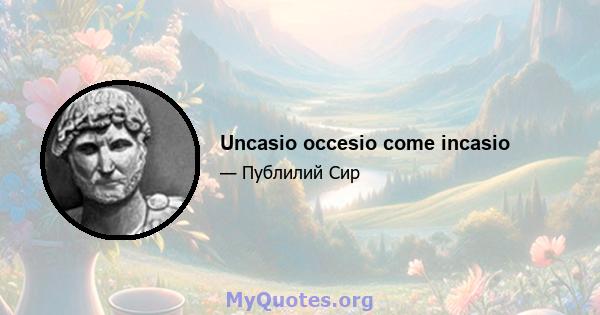 Uncasio occesio come incasio