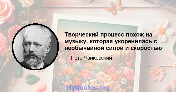 Творческий процесс похож на музыку, которая укоренилась с необычайной силой и скоростью