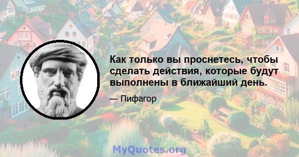 Как только вы проснетесь, чтобы сделать действия, которые будут выполнены в ближайший день.