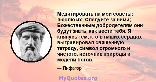 Медитировать на мои советы; люблю их; Следуйте за ними; Божественным добродетелям они будут знать, как вести тебя. Я клянусь тем, кто в наших сердцах выгравировал священную тетраду, символ огромного и чистого, источник