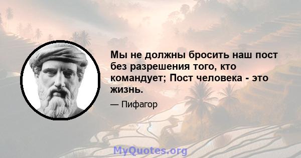 Мы не должны бросить наш пост без разрешения того, кто командует; Пост человека - это жизнь.