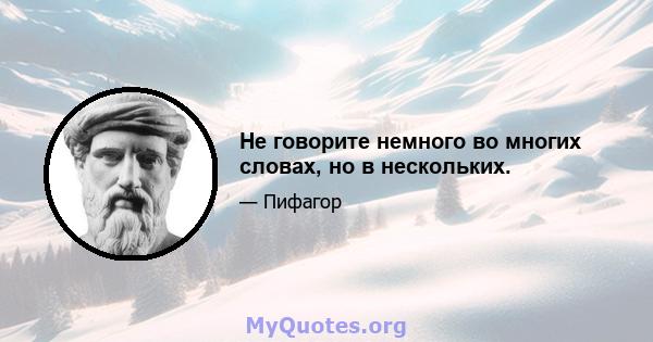 Не говорите немного во многих словах, но в нескольких.