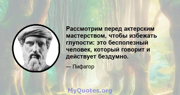 Рассмотрим перед актерским мастерством, чтобы избежать глупости: это бесполезный человек, который говорит и действует бездумно.