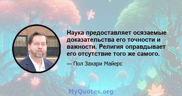 Наука предоставляет осязаемые доказательства его точности и важности. Религия оправдывает его отсутствие того же самого.