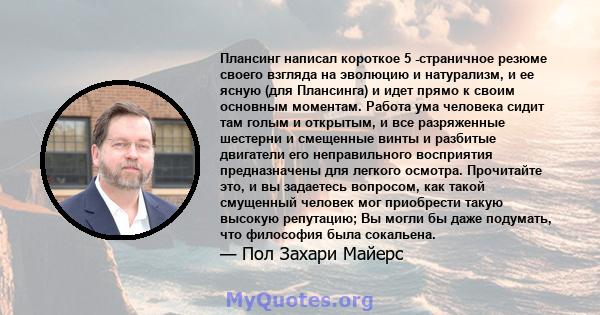 Плансинг написал короткое 5 -страничное резюме своего взгляда на эволюцию и натурализм, и ее ясную (для Плансинга) и идет прямо к своим основным моментам. Работа ума человека сидит там голым и открытым, и все