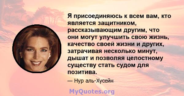 Я присоединяюсь к всем вам, кто является защитником, рассказывающим другим, что они могут улучшить свою жизнь, качество своей жизни и других, затрачивая несколько минут, дышат и позволяя целостному существу стать судом