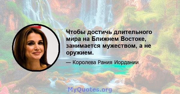 Чтобы достичь длительного мира на Ближнем Востоке, занимается мужеством, а не оружием.