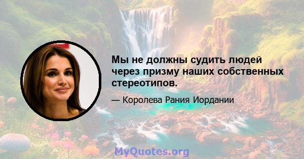 Мы не должны судить людей через призму наших собственных стереотипов.