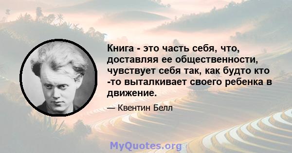 Книга - это часть себя, что, доставляя ее общественности, чувствует себя так, как будто кто -то выталкивает своего ребенка в движение.