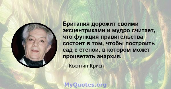 Британия дорожит своими эксцентриками и мудро считает, что функция правительства состоит в том, чтобы построить сад с стеной, в котором может процветать анархия.