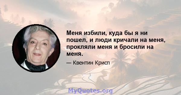 Меня избили, куда бы я ни пошел, и люди кричали на меня, прокляли меня и бросили на меня.