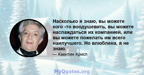 Насколько я знаю, вы можете кого -то воодушевить, вы можете наслаждаться их компанией, или вы можете пожелать им всего наилучшего. Но влюблена, я не знаю.