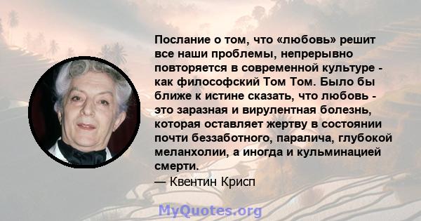 Послание о том, что «любовь» решит все наши проблемы, непрерывно повторяется в современной культуре - как философский Том Том. Было бы ближе к истине сказать, что любовь - это заразная и вирулентная болезнь, которая