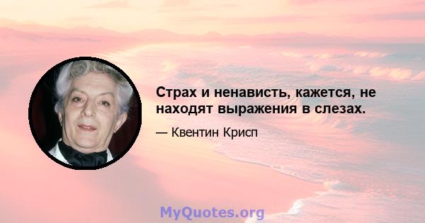 Страх и ненависть, кажется, не находят выражения в слезах.