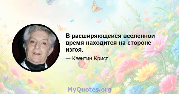 В расширяющейся вселенной время находится на стороне изгоя.