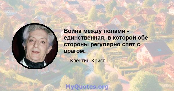 Война между полами - единственная, в которой обе стороны регулярно спят с врагом.